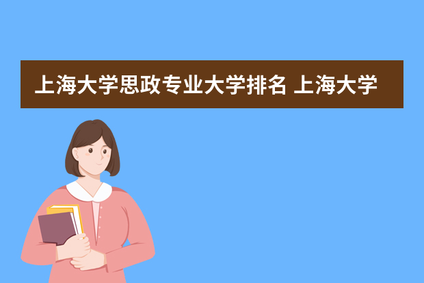 上海大学思政专业大学排名 上海大学专业排名